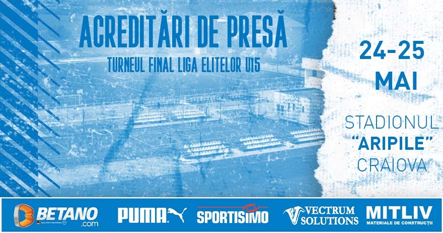 Acreditări de presă la Turneul Final Liga Elitelor U-15